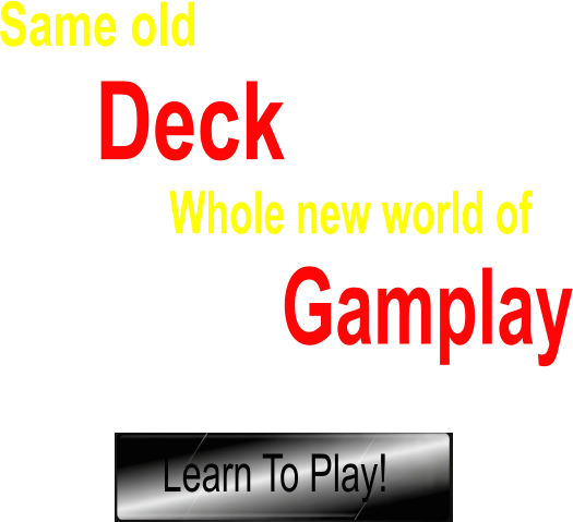 Deck Same old Gamplay Whole new world of Learn To Play!