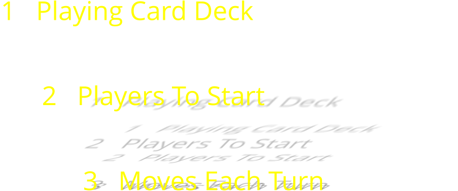 1   Playing Card Deck       2   Players To Start      3   Moves Each Turn